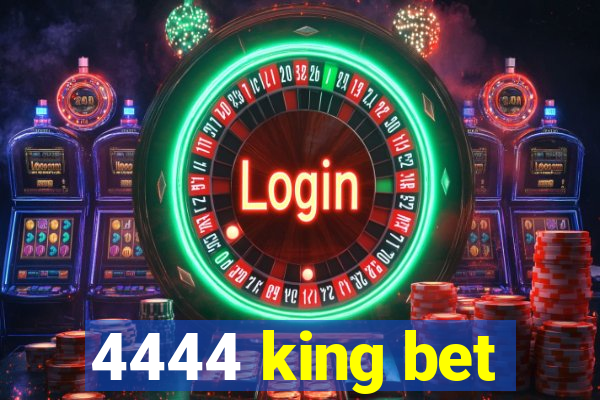 4444 king bet